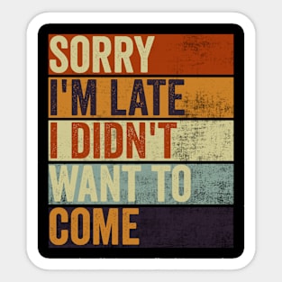 Sorry Im Late I Didnt Want To Come Funny Sarcastic Quote Sticker